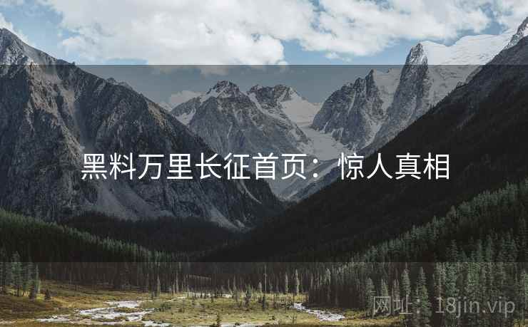 黑料万里长征首页：惊人真相