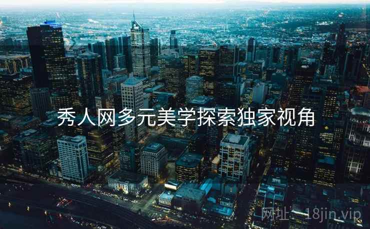秀人网多元美学探索独家视角