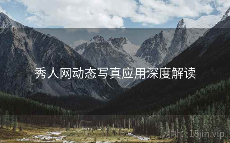 秀人网动态写真应用深度解读