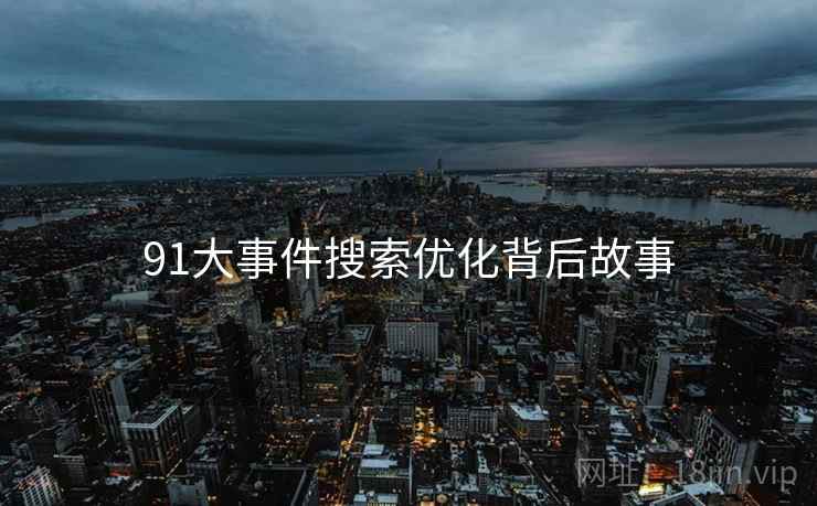 91大事件搜索优化背后故事